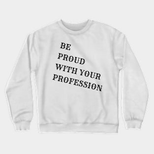 Be proud with your profession Crewneck Sweatshirt